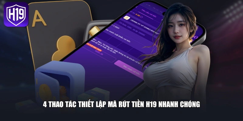 4 thao tác thiết lập mã rút tiền H19 nhanh chóng
