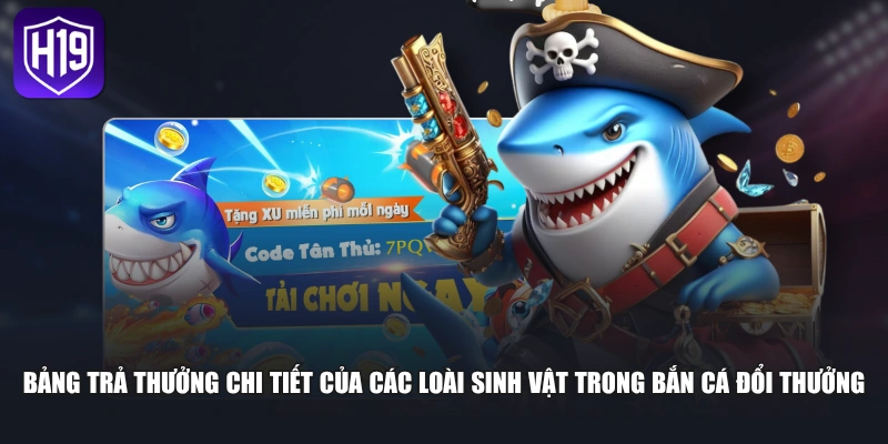 Bảng trả thưởng chi tiết của các loài sinh vật trong bắn cá đổi thưởng