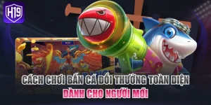 Cách Chơi Bắn Cá Đổi Thưởng Toàn Diện Dành Cho Người Mới