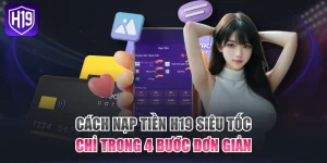 Cách Nạp Tiền H19 Siêu Tốc Chỉ Trong 4 Bước Đơn Giản