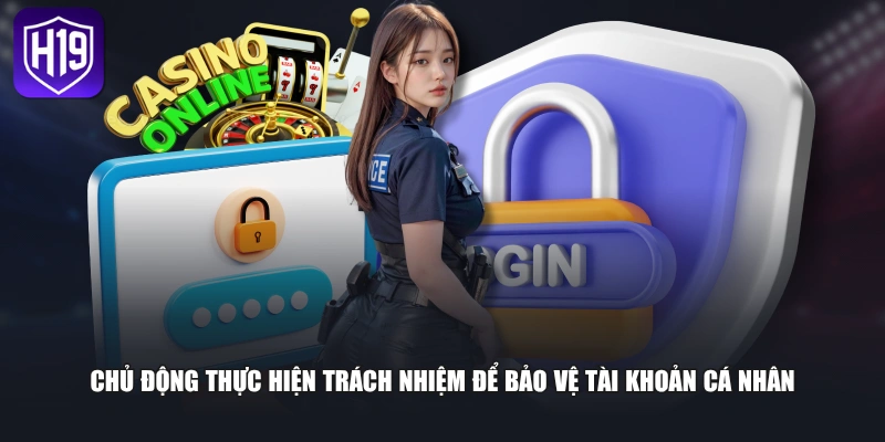 Chủ động thực hiện trách nhiệm để bảo vệ tài khoản cá nhân