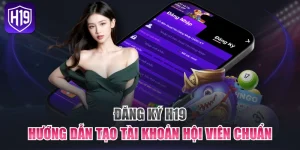 Đăng Ký H19 - Hướng Dẫn Tạo Tài Khoản Hội Viên Chuẩn
