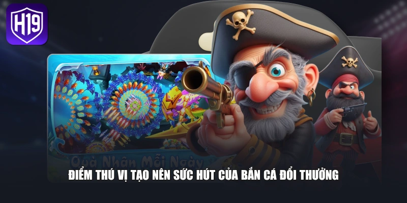 Điểm thú vị tạo nên sức hút của bắn cá đổi thưởng