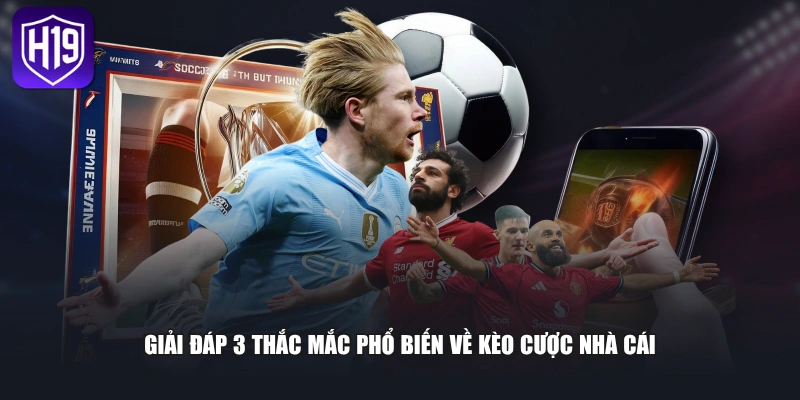 Giải đáp 3 thắc mắc phổ biến về kèo cược nhà cái