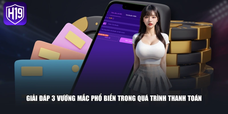Giải đáp 3 vướng mắc phổ biến trong quá trình thanh toán