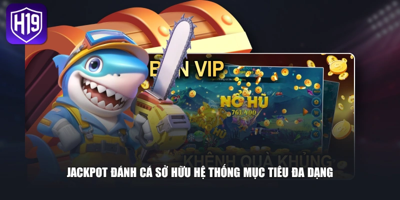 Jackpot đánh cá sở hữu hệ thống mục tiêu đa dạng