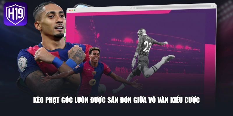 Kèo phạt góc luôn được săn đón giữa vô vàn kiểu cược