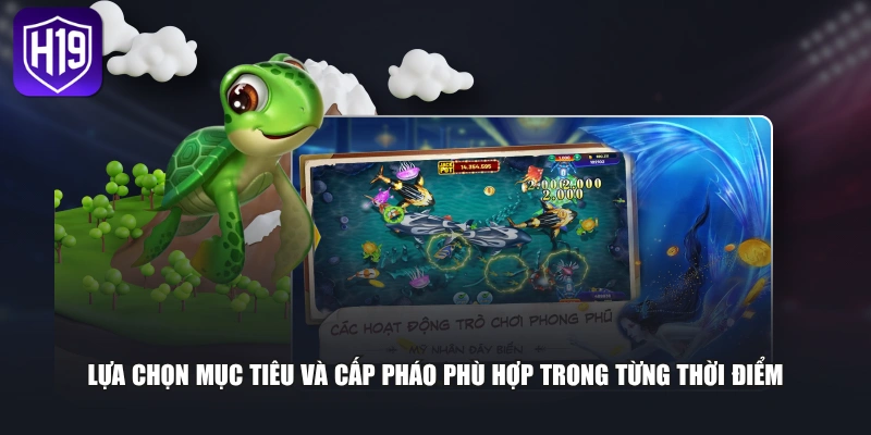 Lựa chọn mục tiêu và cấp pháo phù hợp trong từng thời điểm