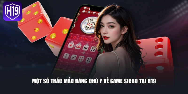 Một số thắc mắc đáng chú ý về game Sicbo tại H19