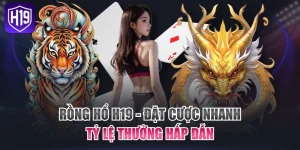 Rồng Hổ H19 - Đặt Cược Nhanh & Tỷ Lệ Thưởng Hấp Dẫn