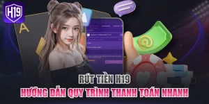 Rút Tiền H19 - Hướng Dẫn Quy Trình Thanh Toán Nhanh
