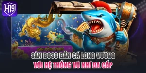 Săn Boss Bắn Cá Long Vương Với Hệ Thống Vũ Khí Đa Cấp