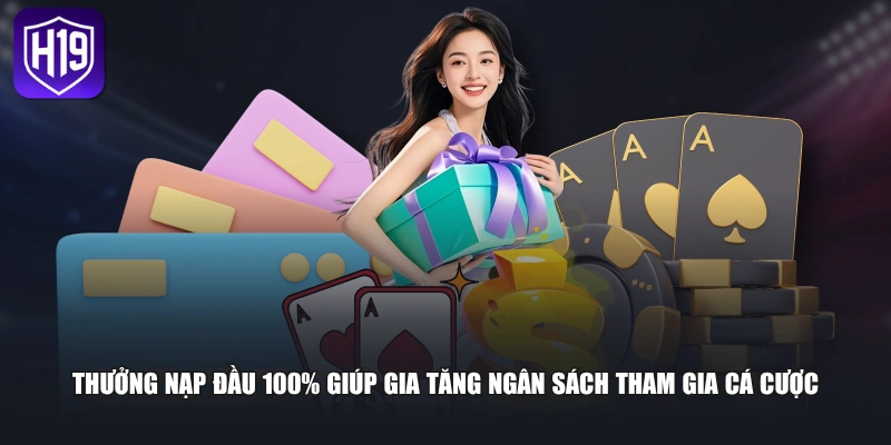 Thưởng nạp đầu 100% giúp gia tăng ngân sách tham gia cá cược